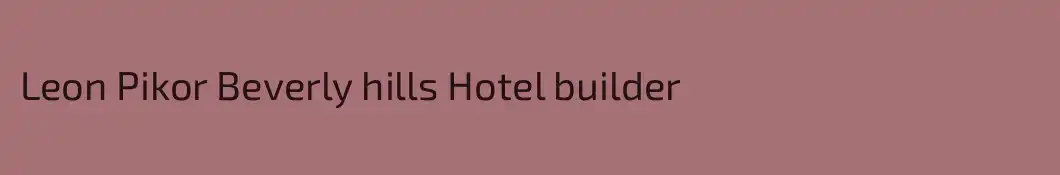 Leon Pikor Beverly hills Hotel builder